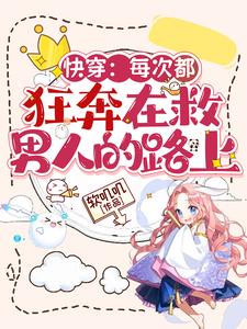 快穿:每次都狂奔在救男人的路上 快穿:每次都狂奔在救男人的路上