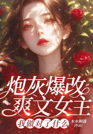 炮灰爆改爽文女主,我做对了什么 炮灰爆改爽文女主,我做对了什么